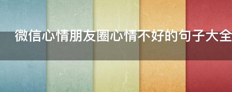 微信心情朋友圈心情不好的句子大全