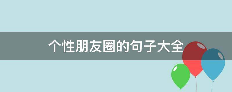 个性朋友圈的句子大全 个性 朋友圈