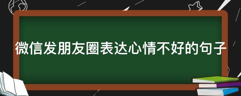 微信发朋友圈表达心情不好的句子