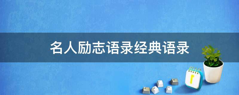 名人励志语录经典语录 名人励志语录经典语录摘抄