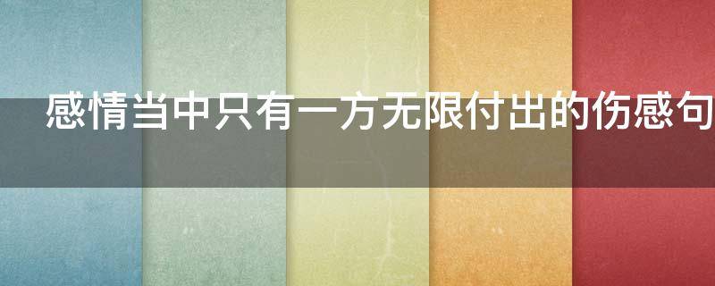 感情当中只有一方无限付出的伤感句子