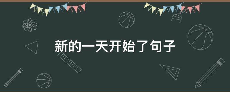 新的一天开始了句子（新的一天开始句子简短）