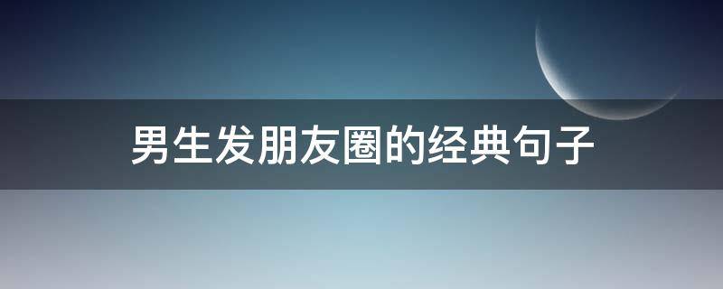 男生发朋友圈的经典句子