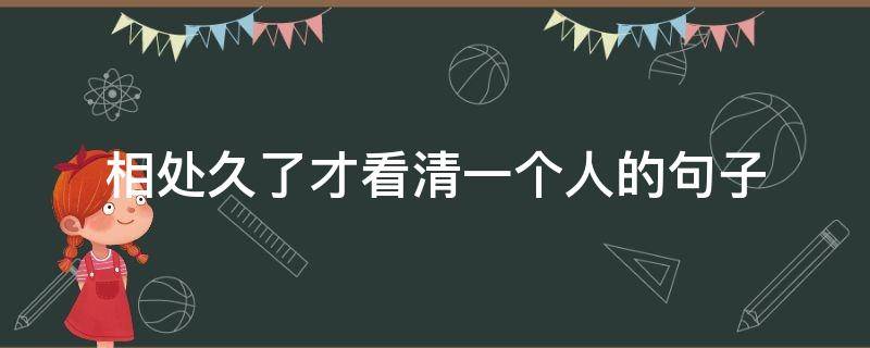 相处久了才看清一个人的句子 一段很现实的话适合发朋友圈