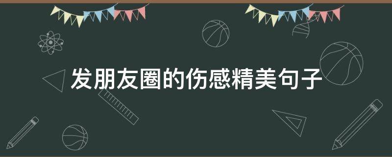 发朋友圈的伤感精美句子 发朋友圈伤感的短句