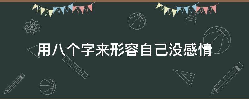 用八个字来形容自己没感情
