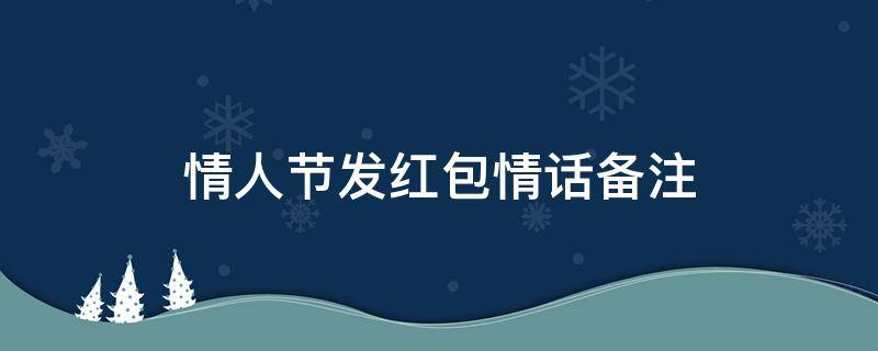 情人节发红包情话备注 情人节发红包情话备注什么
