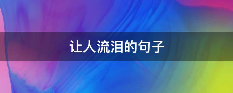 让人流泪的句子 让人流泪的句子励志