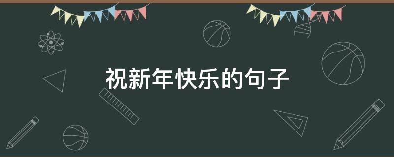 祝新年快乐的句子（祝新年快乐的句子2022）