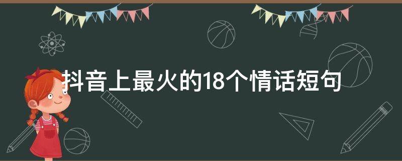 抖音上最火的18个情话短句（抖音上最火的18个情话短句图片）