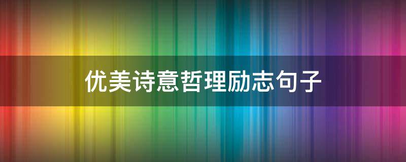 优美诗意哲理励志句子 优美有诗意哲理的句子
