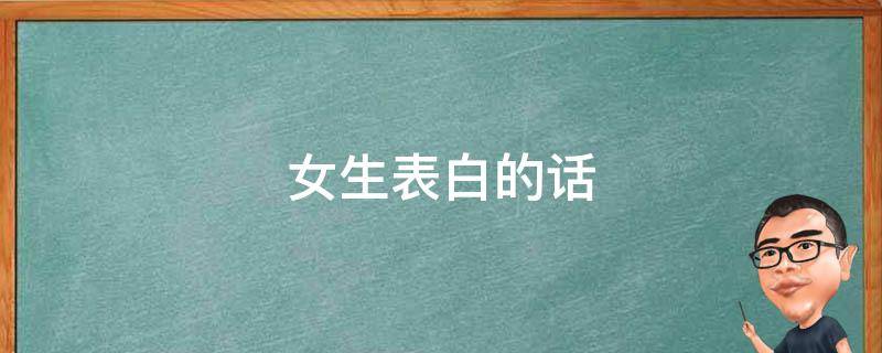 女生表白的话 女生表白的话真实点的