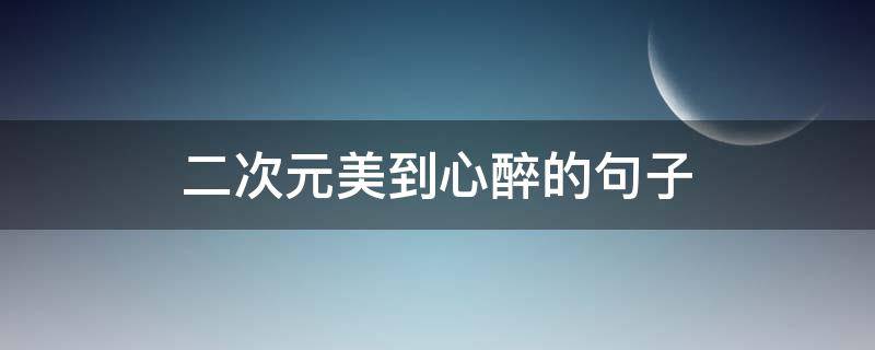 二次元美到心醉的句子 二次元中的唯美句子