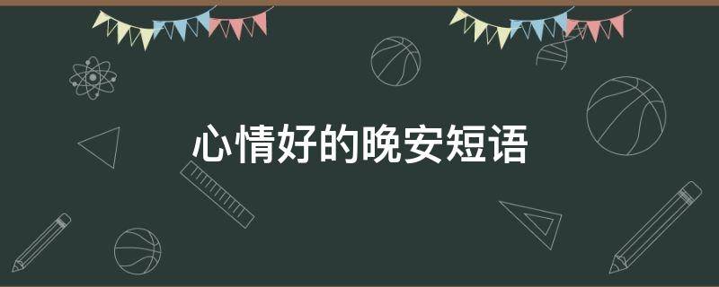 心情好的晚安短语 心情好的晚安短语句子