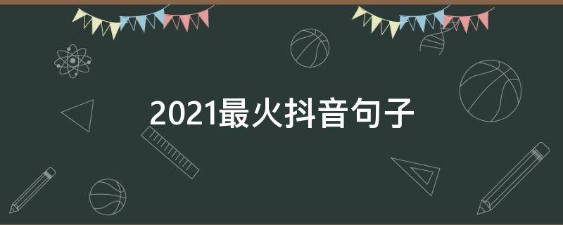 2021最火抖音句子
