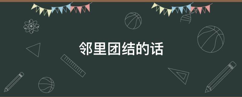 邻里团结的话（邻里团结的句子）