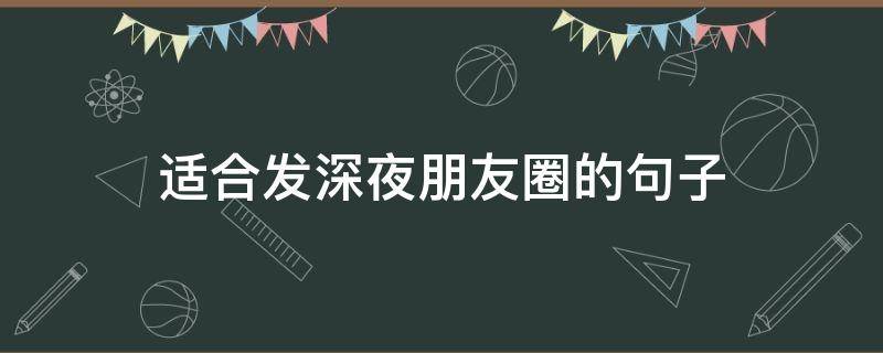 适合发深夜朋友圈的句子（适合发深夜朋友圈的句子图片）