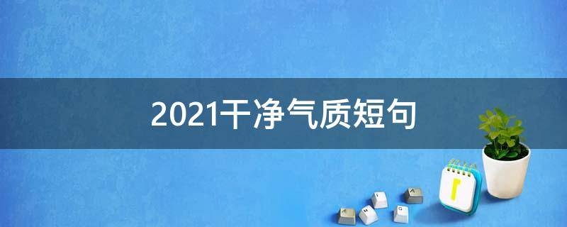 2021干净气质短句（干净气质短句唯美诗意）