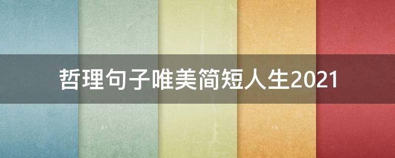 哲理句子唯美简短人生2021 哲理句子 人生感悟短