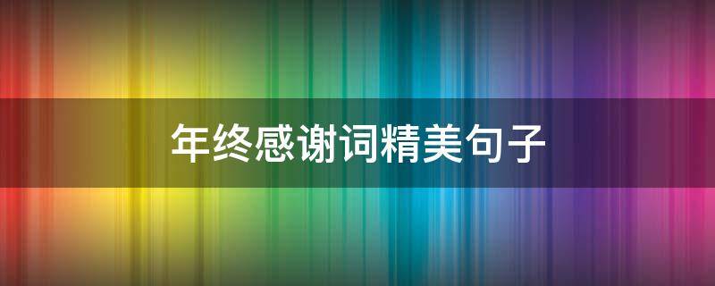 年终感谢词精美句子（年终感谢词精美句子摘抄）
