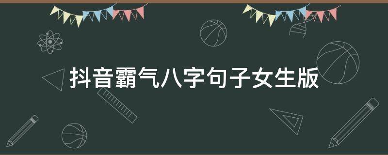 抖音霸气八字句子女生版（抖音简短说说八字）