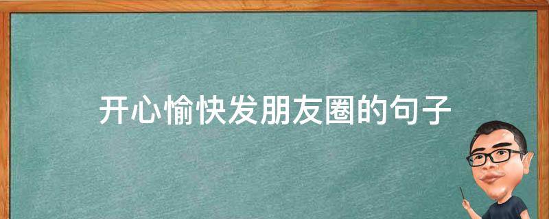 开心愉快发朋友圈的句子