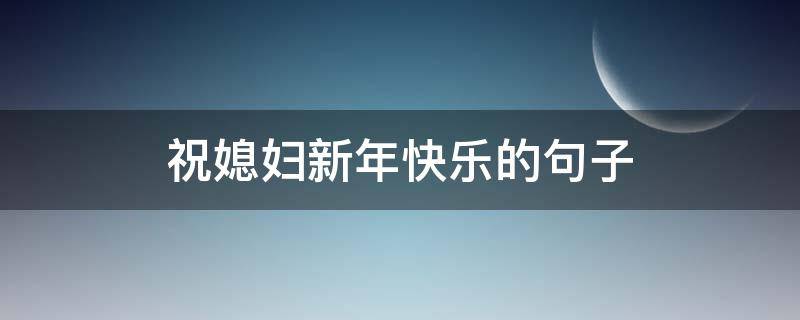 祝媳妇新年快乐的句子 祝媳妇新年快乐的句子怎么说