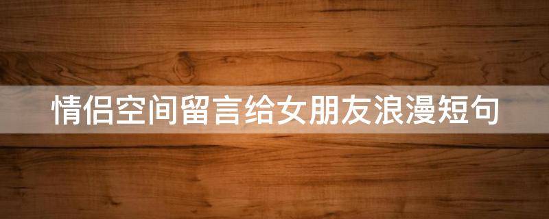 情侣空间留言给女朋友浪漫短句