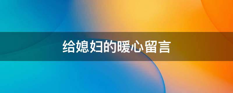 给媳妇的暖心留言 媳妇的暖心留言短句
