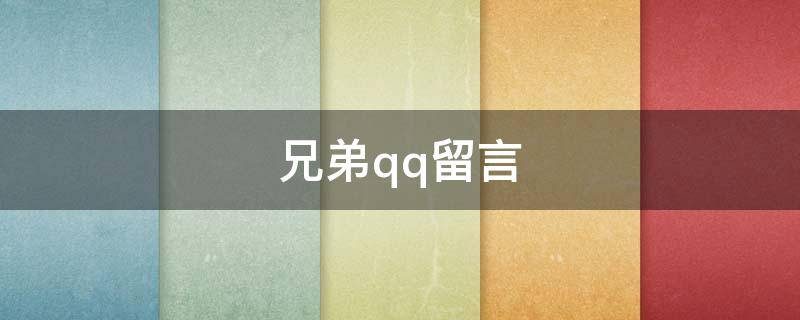 兄弟qq留言 qq留言板留言暖心的话兄弟