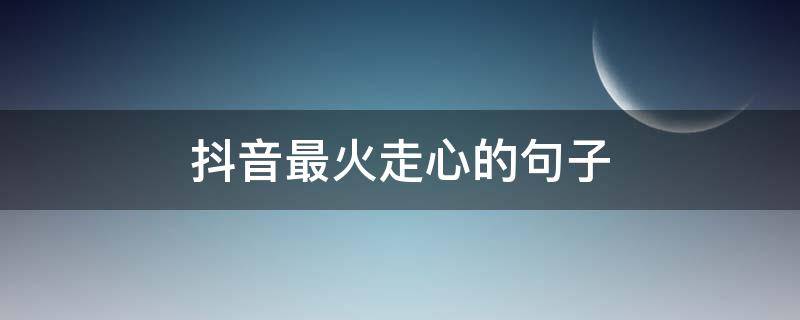 抖音最火走心的句子 抖音最火最走心的的句子