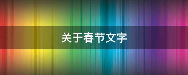 关于春节文字（关于春节文字内容）