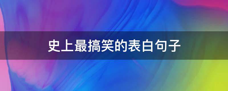 史上最搞笑的表白句子 史上最搞笑的表白句子简短