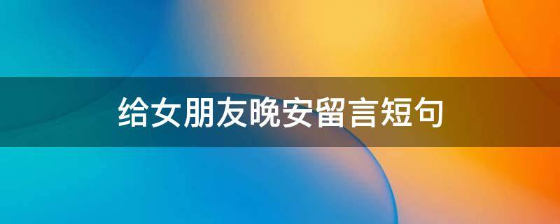 给女朋友晚安留言短句
