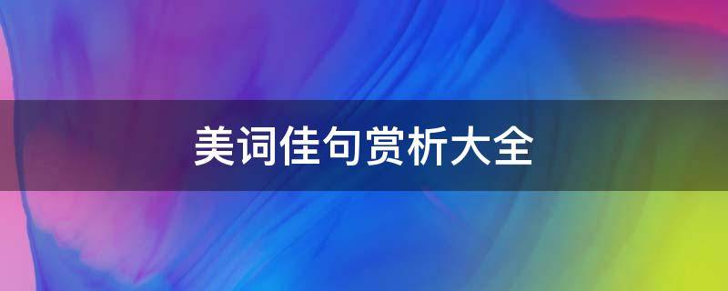 美词佳句赏析大全（美词佳句里面的好句子）
