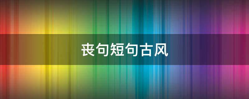 丧句短句古风（丧的古风文案）