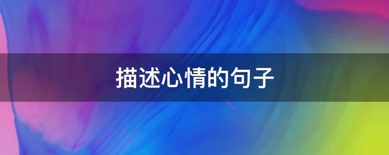 描述心情的句子 描述心情的句子唯美的句子