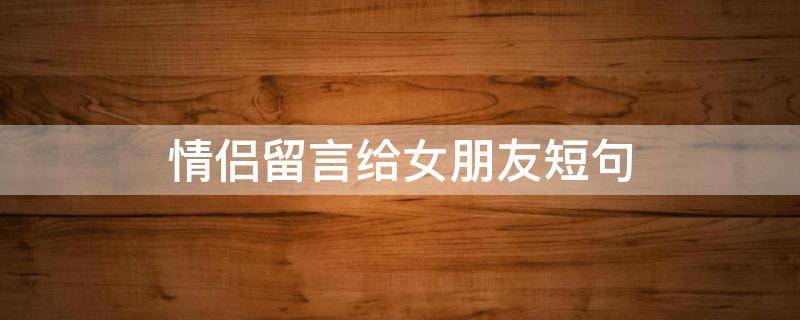 情侣留言给女朋友短句
