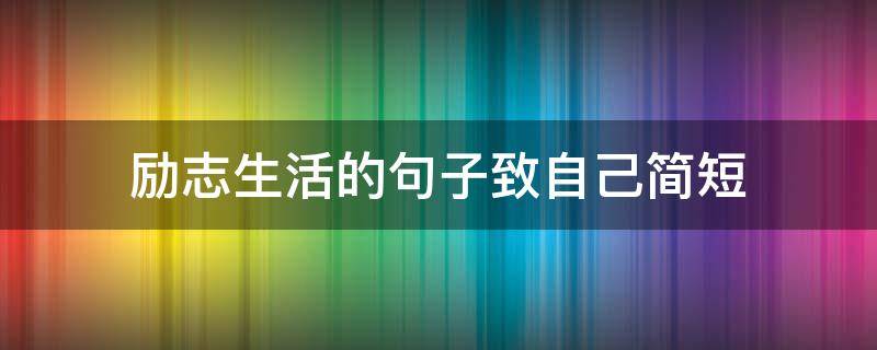 励志生活的句子致自己简短 生活感悟经典句子