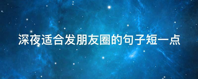 深夜适合发朋友圈的句子短一点 深夜适合发朋友圈的句子2018最新版