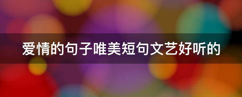 爱情的句子唯美短句文艺好听的