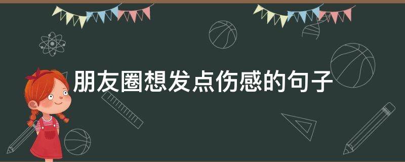 朋友圈想发点伤感的句子 想发朋友圈伤感说说
