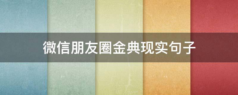 微信朋友圈金典现实句子 朋友圈经典语录短句现实