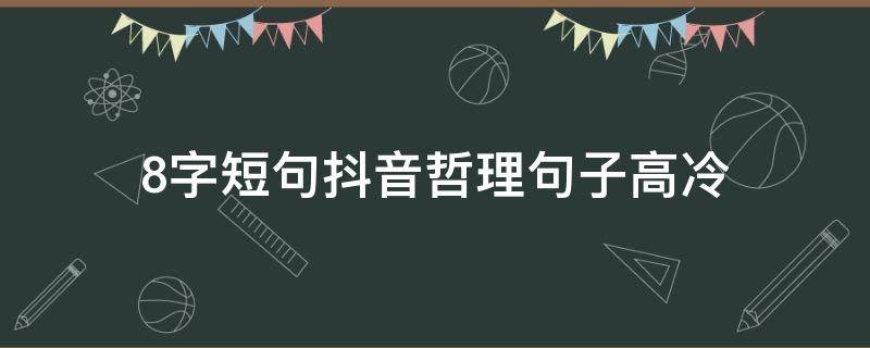 8字短句抖音哲理句子高冷（2020抖音火爆句子8个字）