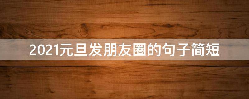 2021元旦发朋友圈的句子简短