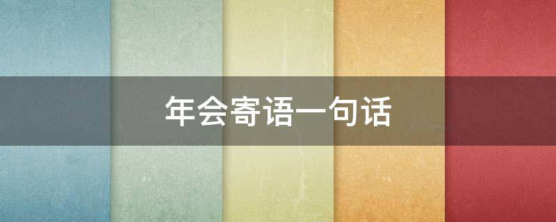 年会寄语一句话 年会寄语一句话怎么写