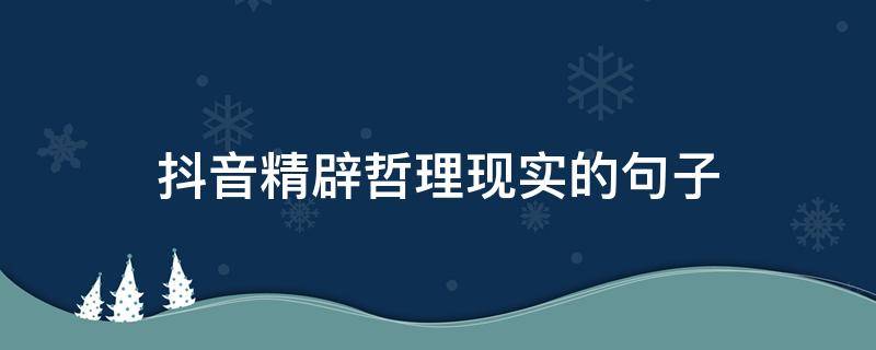 抖音精辟哲理现实的句子（抖音最火哲理短句）