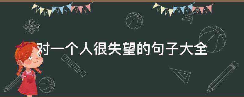 对一个人很失望的句子大全（对一个人很失望的句子大全短句）