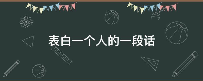表白一个人的一段话（表白一个人的一句话）