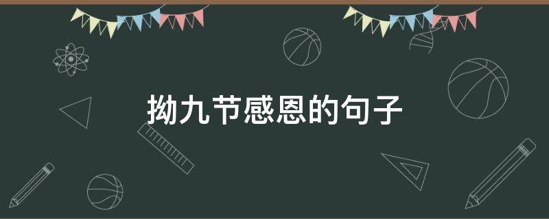拗九节感恩的句子（拗九节感恩话语）